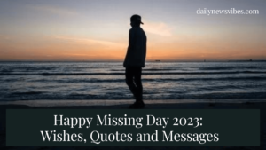 Happy Missing Day 2023: Wishes, Quotes and Messages