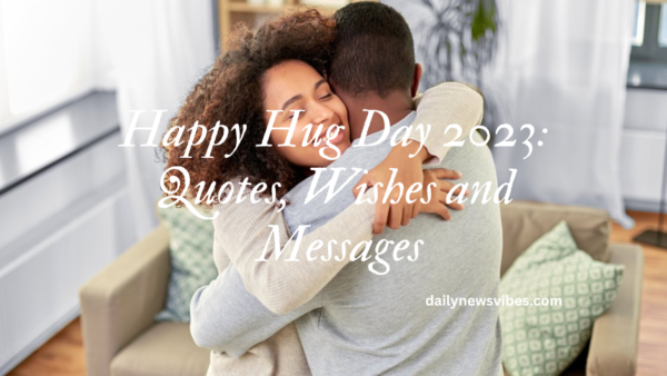 Happy Hug Day 2023: Quotes, Wishes and Messages